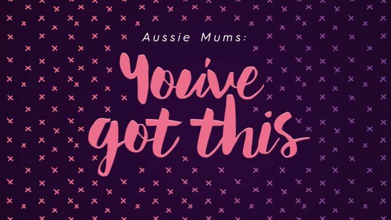 Aussie Mums – You’ve Got This
